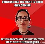 Click image for larger version.
Name: everyone-has-the-right-to-their-own-opinion-but-if-you-dont-agree-with-me-then-youre-racist-sexi.jpg
Views: 13
Size: 96.0 KB
ID: 246985