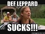 Click image for larger version. 

Name:	def-leppard-sucks-def-leppard-sucks.jpg 
Views:	135 
Size:	24.3 KB 
ID:	242954